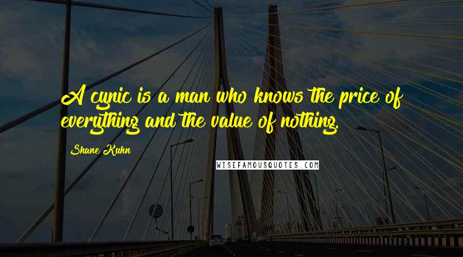 Shane Kuhn Quotes: A cynic is a man who knows the price of everything and the value of nothing.