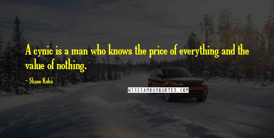 Shane Kuhn Quotes: A cynic is a man who knows the price of everything and the value of nothing.
