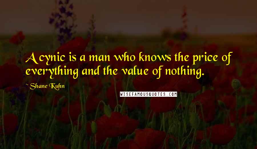 Shane Kuhn Quotes: A cynic is a man who knows the price of everything and the value of nothing.
