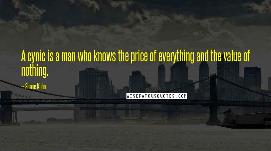 Shane Kuhn Quotes: A cynic is a man who knows the price of everything and the value of nothing.