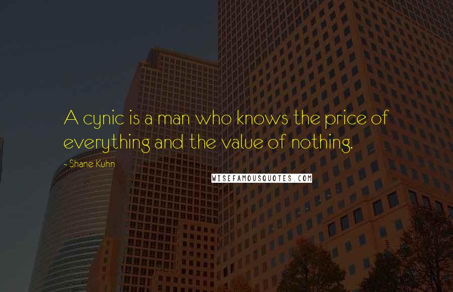 Shane Kuhn Quotes: A cynic is a man who knows the price of everything and the value of nothing.