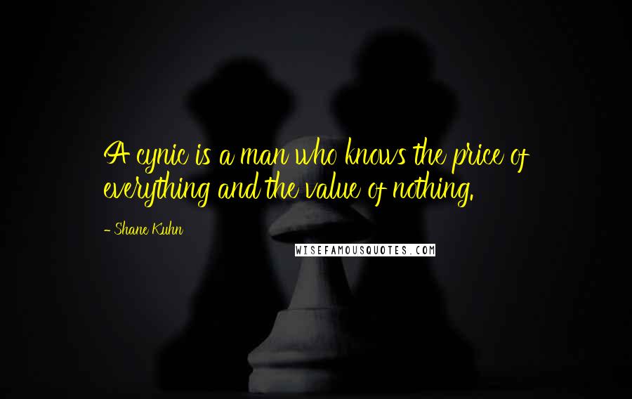 Shane Kuhn Quotes: A cynic is a man who knows the price of everything and the value of nothing.