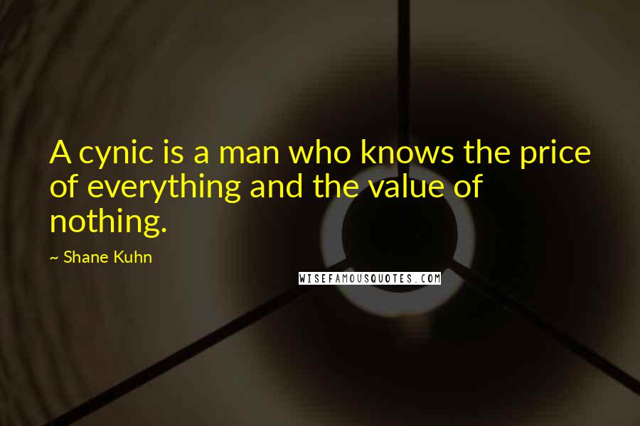 Shane Kuhn Quotes: A cynic is a man who knows the price of everything and the value of nothing.