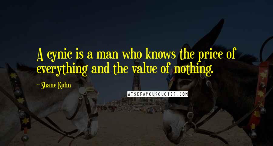 Shane Kuhn Quotes: A cynic is a man who knows the price of everything and the value of nothing.