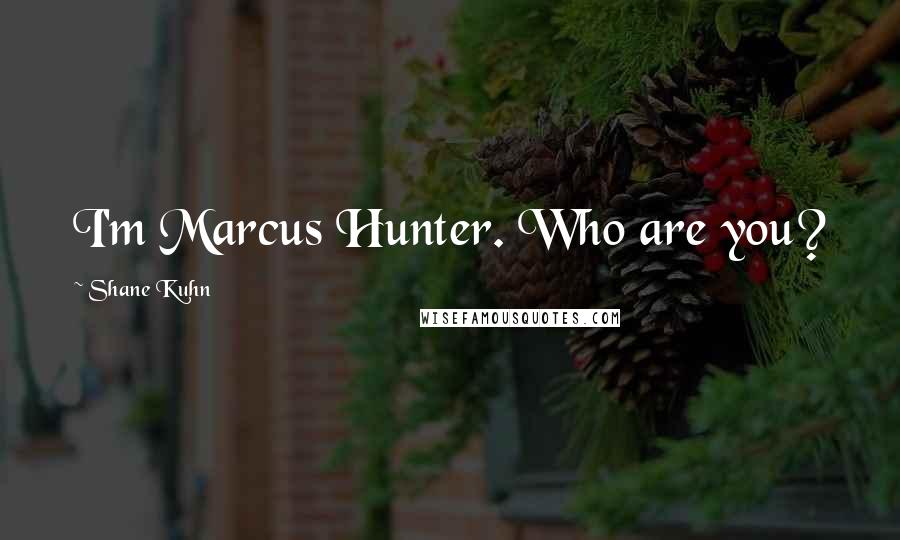 Shane Kuhn Quotes: I'm Marcus Hunter. Who are you?