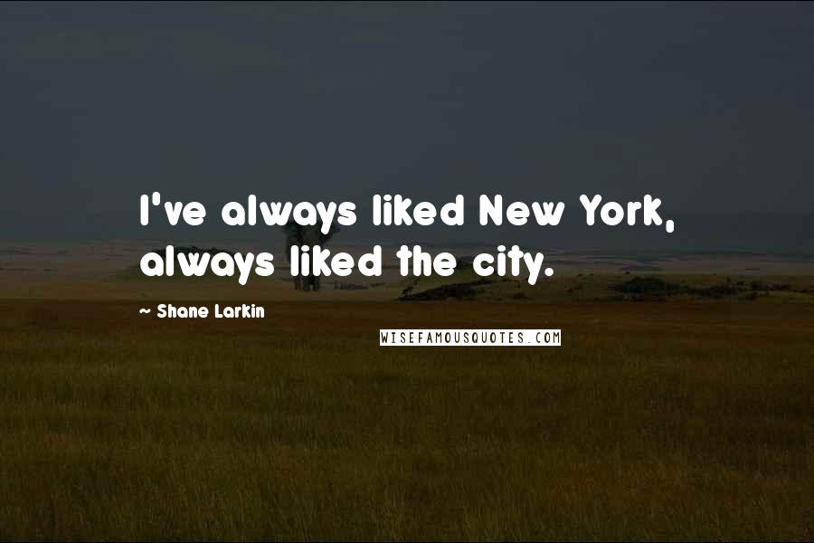 Shane Larkin Quotes: I've always liked New York, always liked the city.