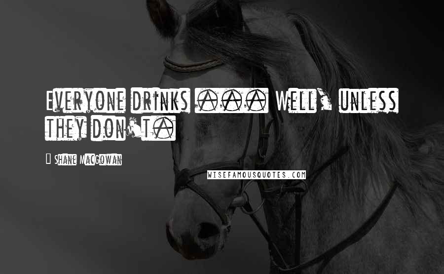 Shane MacGowan Quotes: Everyone drinks ... Well, unless they don't.