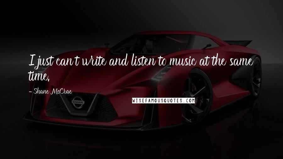 Shane McCrae Quotes: I just can't write and listen to music at the same time.