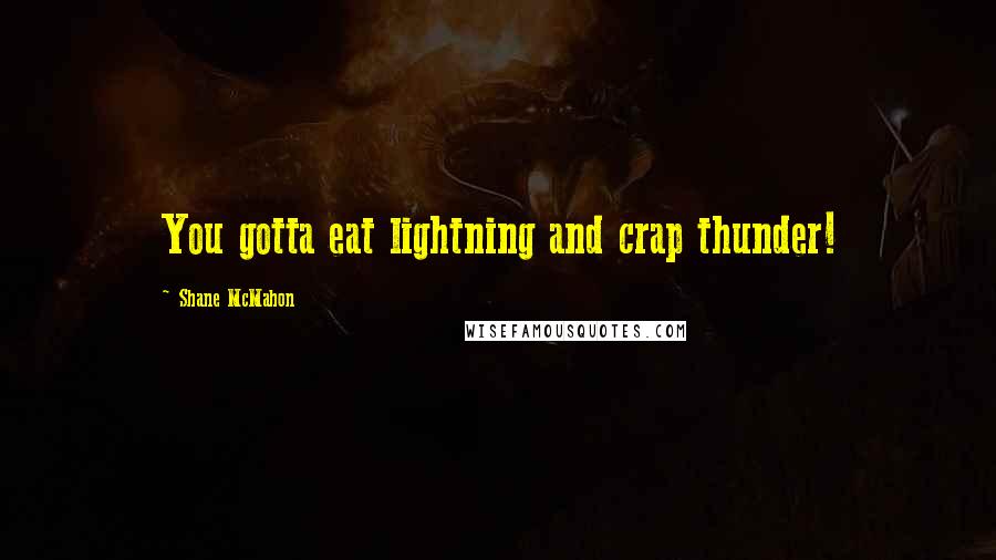 Shane McMahon Quotes: You gotta eat lightning and crap thunder!