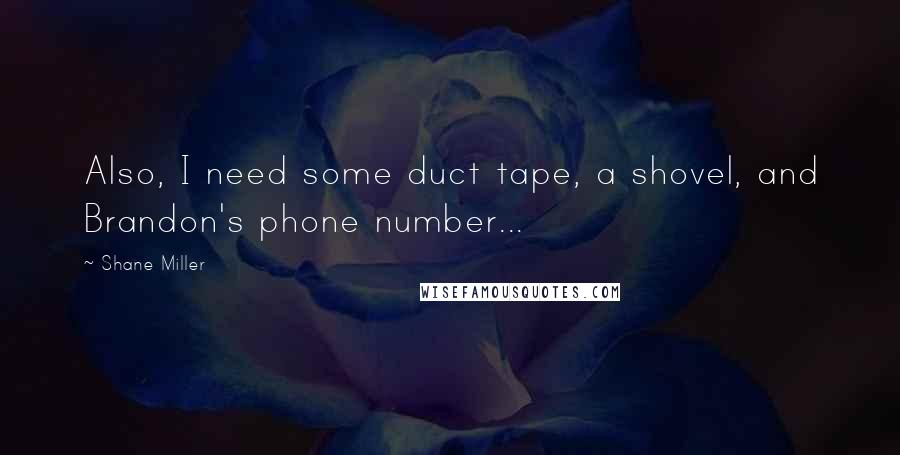 Shane Miller Quotes: Also, I need some duct tape, a shovel, and Brandon's phone number...