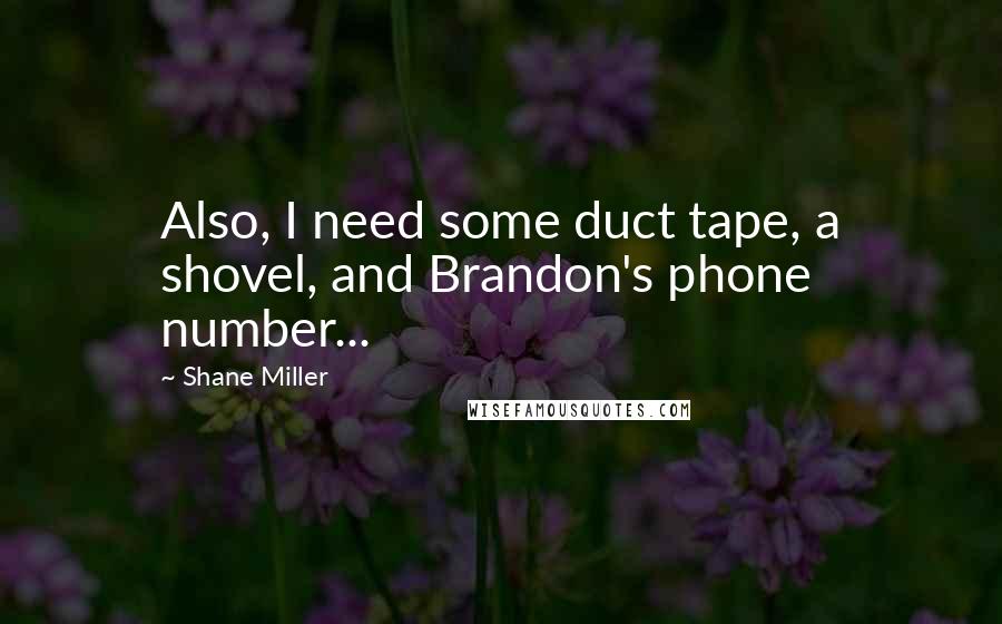 Shane Miller Quotes: Also, I need some duct tape, a shovel, and Brandon's phone number...