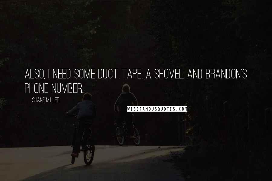 Shane Miller Quotes: Also, I need some duct tape, a shovel, and Brandon's phone number...