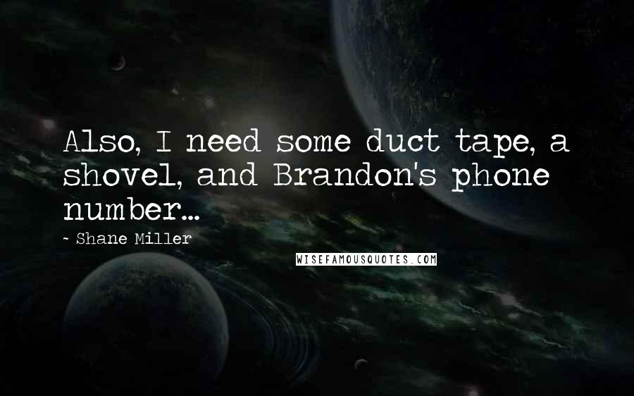 Shane Miller Quotes: Also, I need some duct tape, a shovel, and Brandon's phone number...
