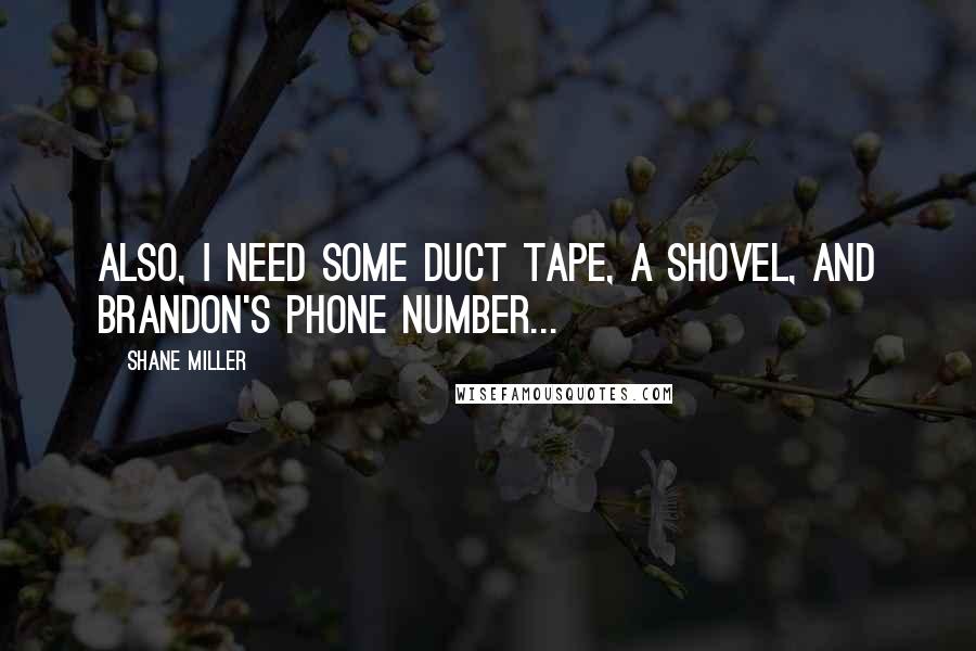 Shane Miller Quotes: Also, I need some duct tape, a shovel, and Brandon's phone number...