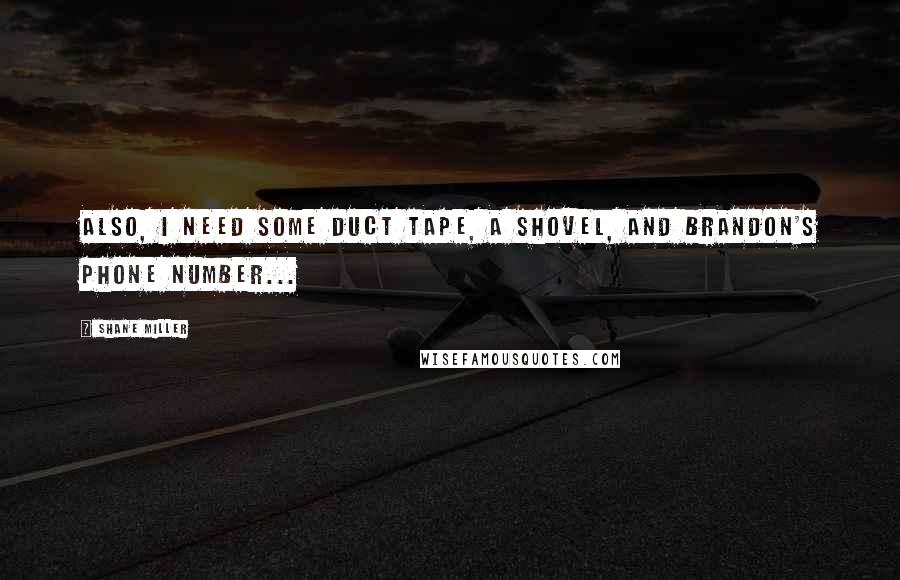 Shane Miller Quotes: Also, I need some duct tape, a shovel, and Brandon's phone number...
