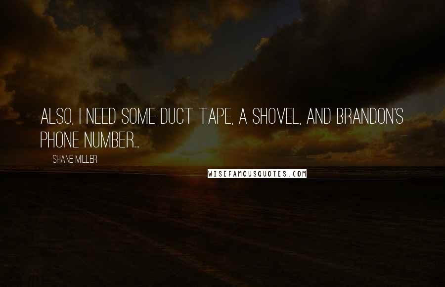 Shane Miller Quotes: Also, I need some duct tape, a shovel, and Brandon's phone number...