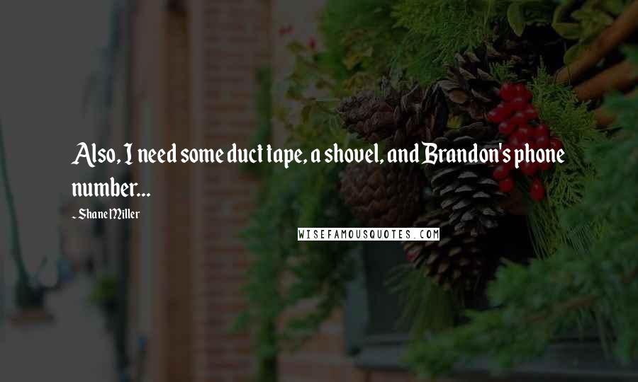 Shane Miller Quotes: Also, I need some duct tape, a shovel, and Brandon's phone number...