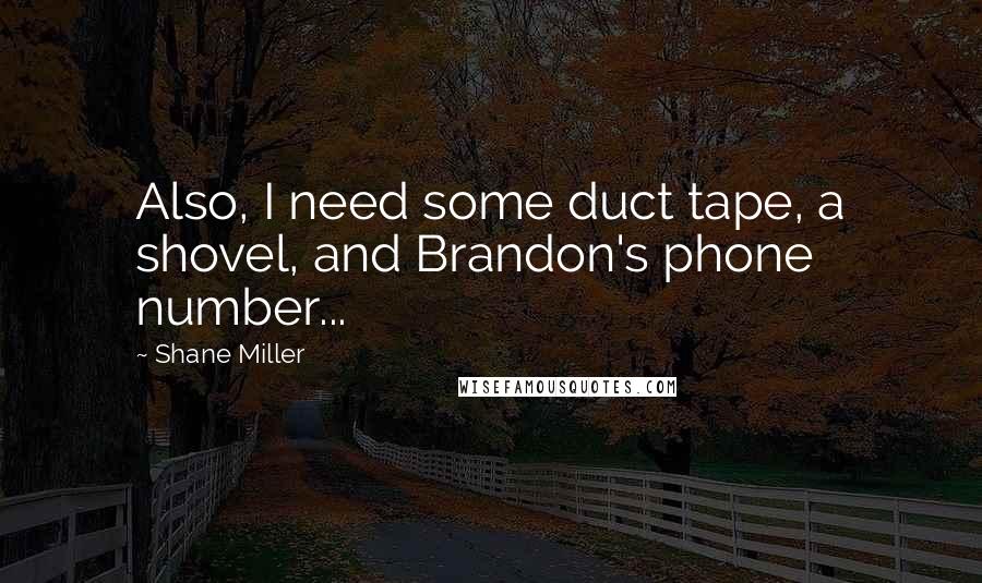 Shane Miller Quotes: Also, I need some duct tape, a shovel, and Brandon's phone number...