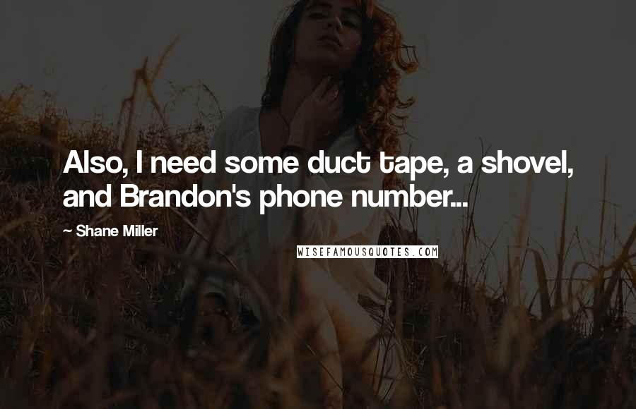 Shane Miller Quotes: Also, I need some duct tape, a shovel, and Brandon's phone number...