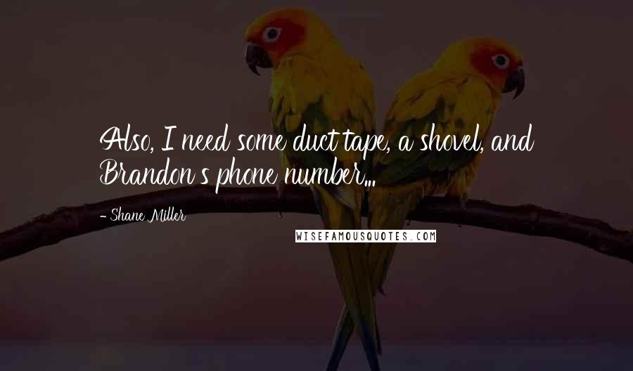 Shane Miller Quotes: Also, I need some duct tape, a shovel, and Brandon's phone number...