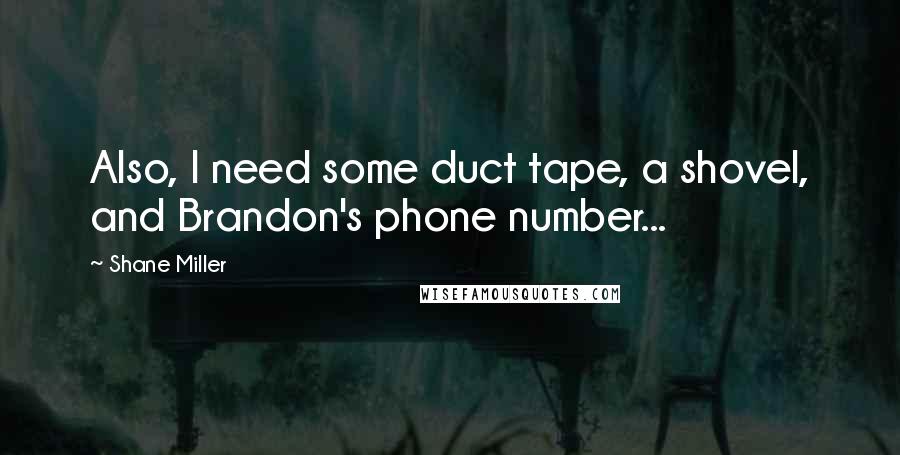 Shane Miller Quotes: Also, I need some duct tape, a shovel, and Brandon's phone number...