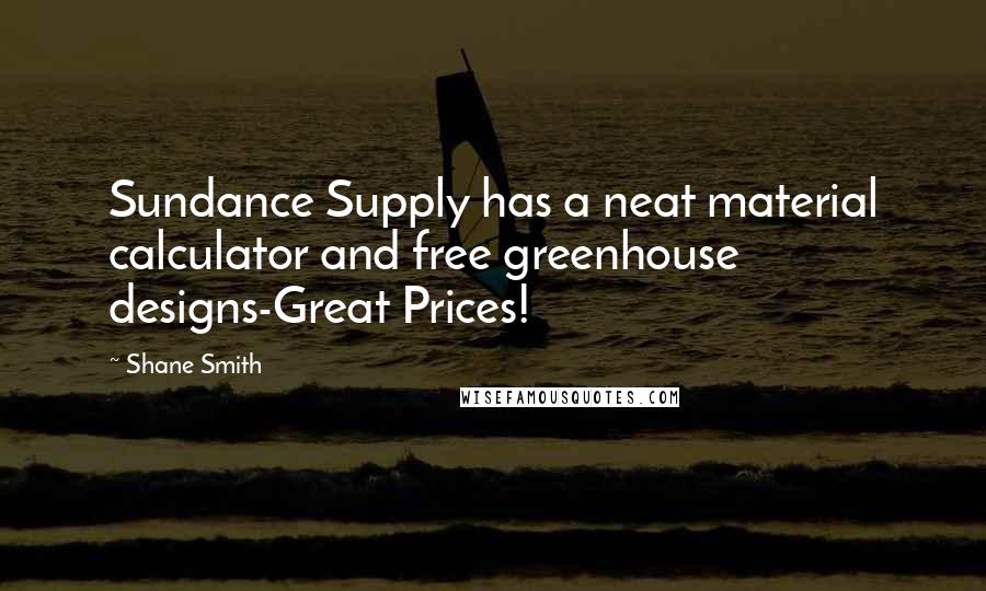 Shane Smith Quotes: Sundance Supply has a neat material calculator and free greenhouse designs-Great Prices!