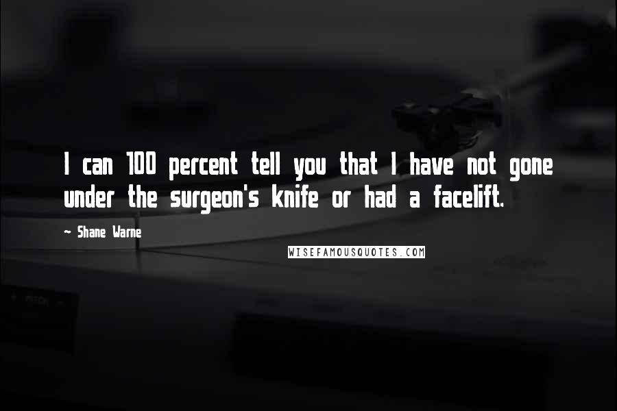 Shane Warne Quotes: I can 100 percent tell you that I have not gone under the surgeon's knife or had a facelift.