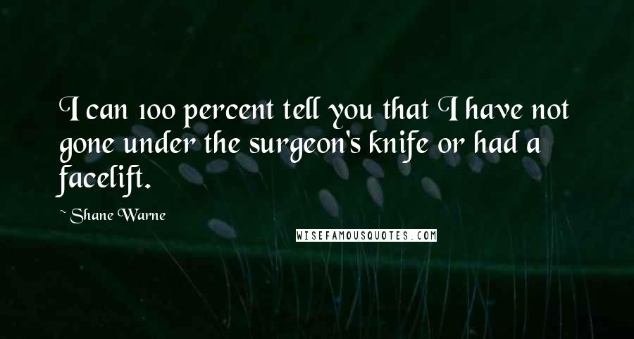 Shane Warne Quotes: I can 100 percent tell you that I have not gone under the surgeon's knife or had a facelift.