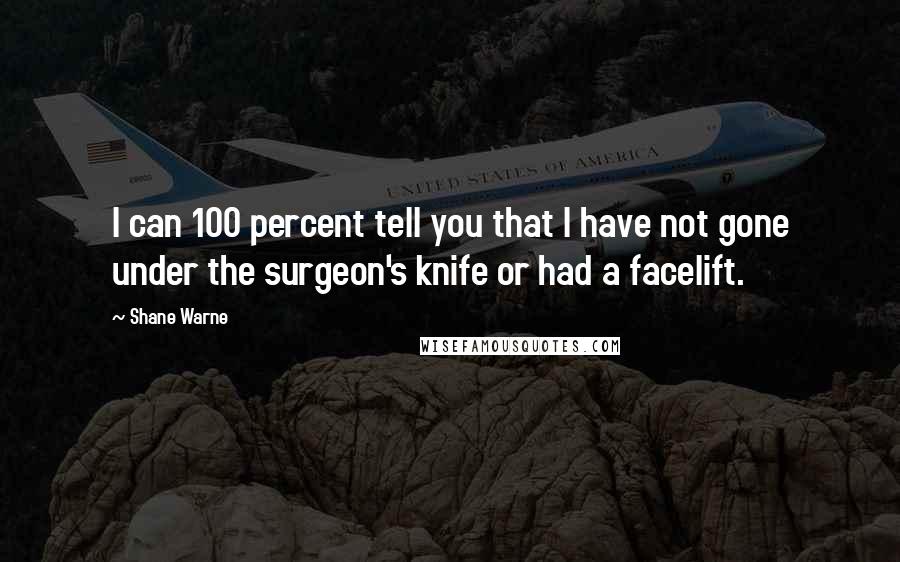 Shane Warne Quotes: I can 100 percent tell you that I have not gone under the surgeon's knife or had a facelift.
