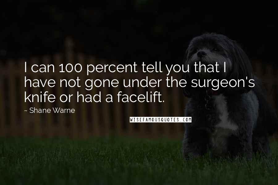 Shane Warne Quotes: I can 100 percent tell you that I have not gone under the surgeon's knife or had a facelift.