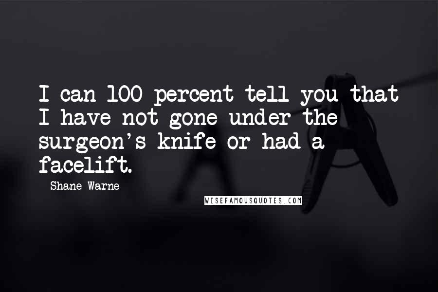 Shane Warne Quotes: I can 100 percent tell you that I have not gone under the surgeon's knife or had a facelift.