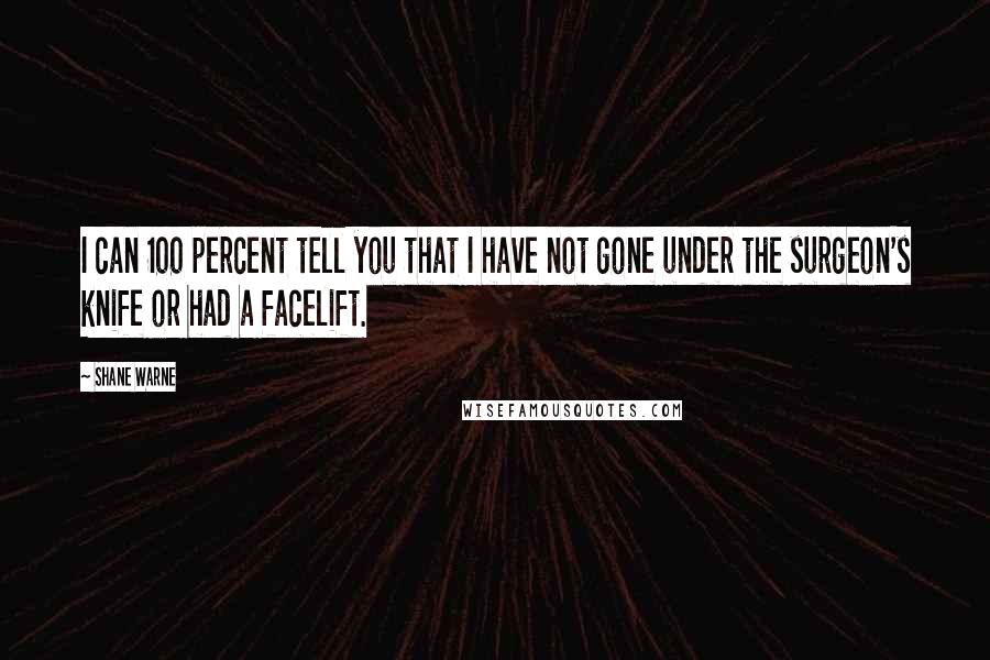 Shane Warne Quotes: I can 100 percent tell you that I have not gone under the surgeon's knife or had a facelift.