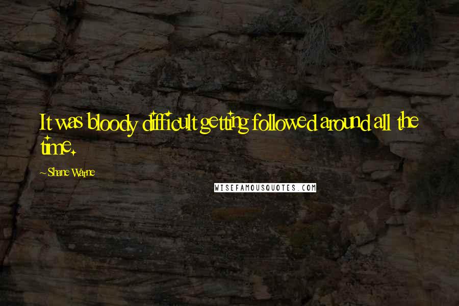 Shane Warne Quotes: It was bloody difficult getting followed around all the time.