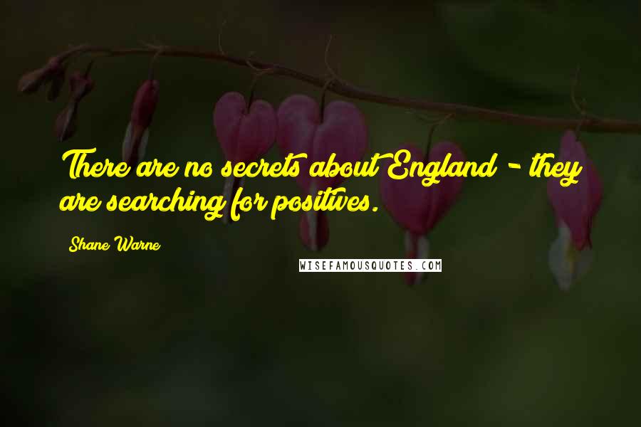 Shane Warne Quotes: There are no secrets about England - they are searching for positives.