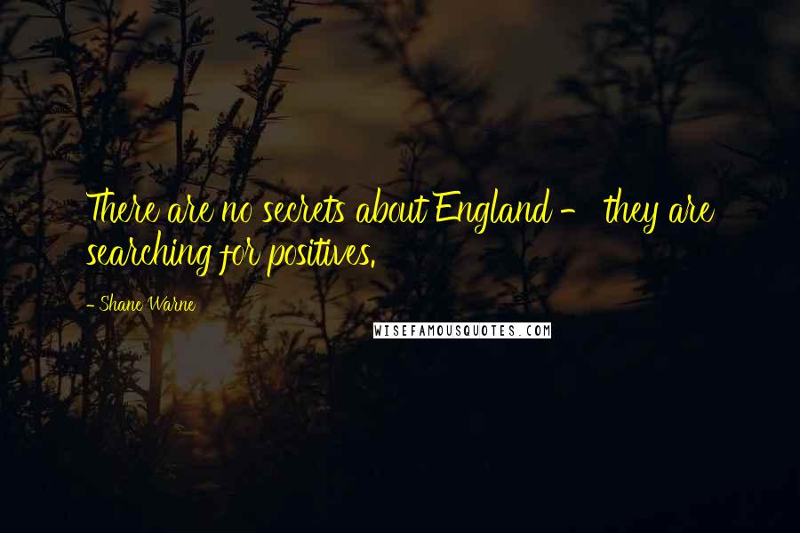 Shane Warne Quotes: There are no secrets about England - they are searching for positives.