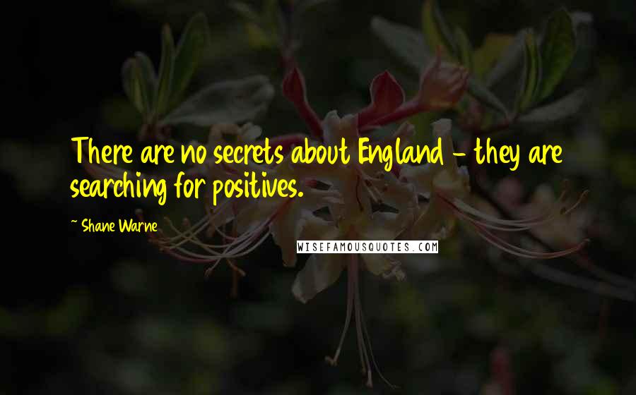 Shane Warne Quotes: There are no secrets about England - they are searching for positives.