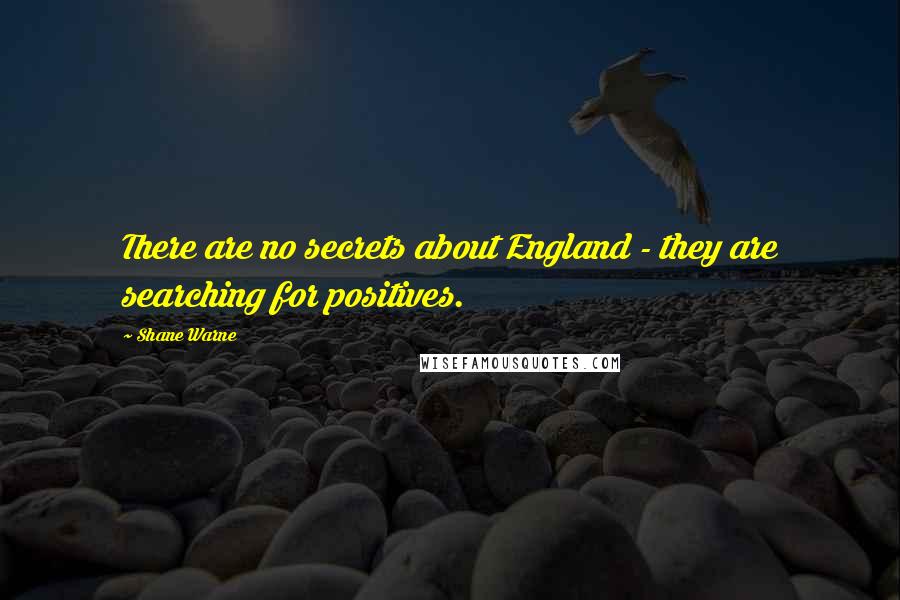 Shane Warne Quotes: There are no secrets about England - they are searching for positives.