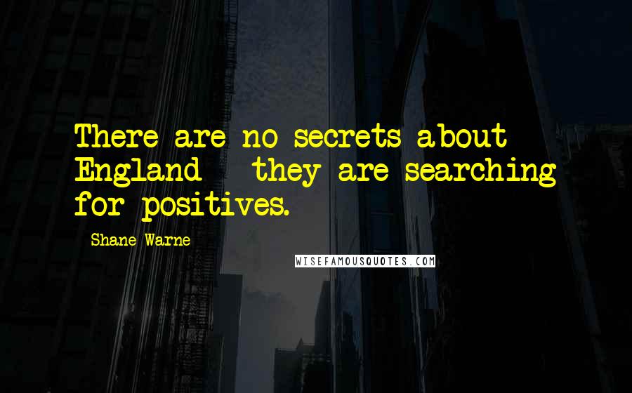 Shane Warne Quotes: There are no secrets about England - they are searching for positives.