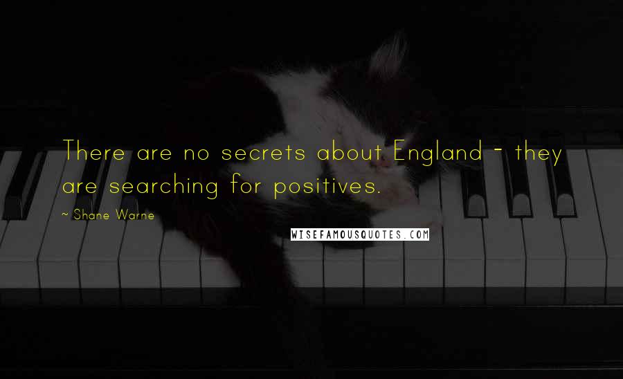 Shane Warne Quotes: There are no secrets about England - they are searching for positives.