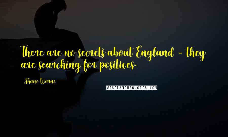 Shane Warne Quotes: There are no secrets about England - they are searching for positives.