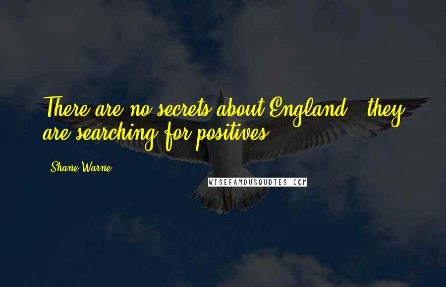 Shane Warne Quotes: There are no secrets about England - they are searching for positives.