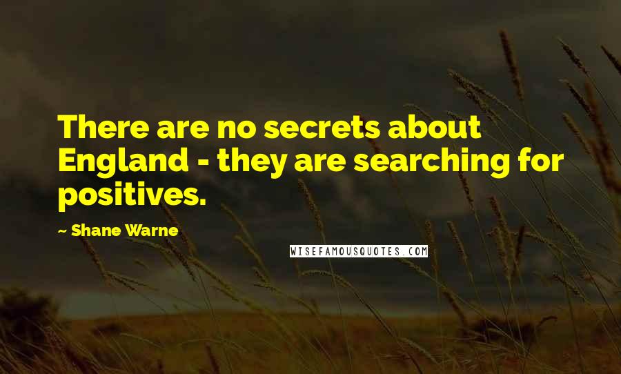 Shane Warne Quotes: There are no secrets about England - they are searching for positives.