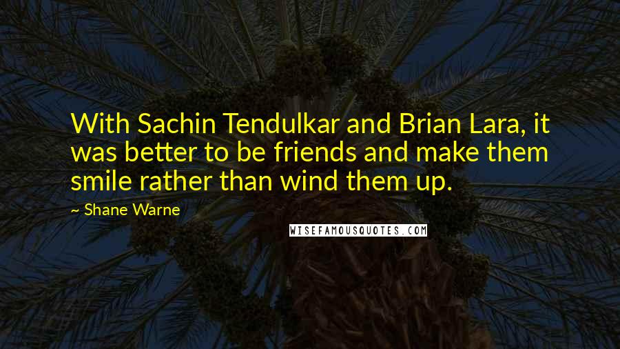 Shane Warne Quotes: With Sachin Tendulkar and Brian Lara, it was better to be friends and make them smile rather than wind them up.