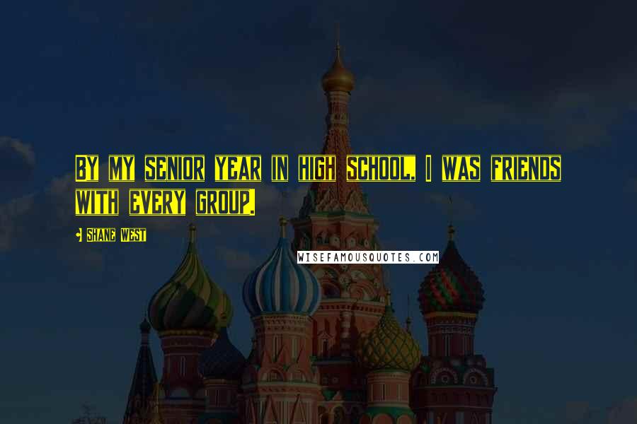 Shane West Quotes: By my senior year in high school, I was friends with every group.