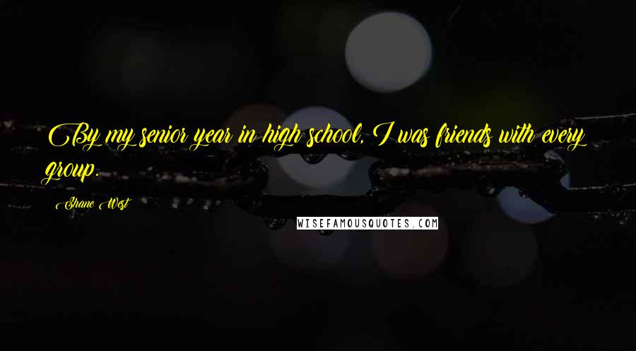 Shane West Quotes: By my senior year in high school, I was friends with every group.