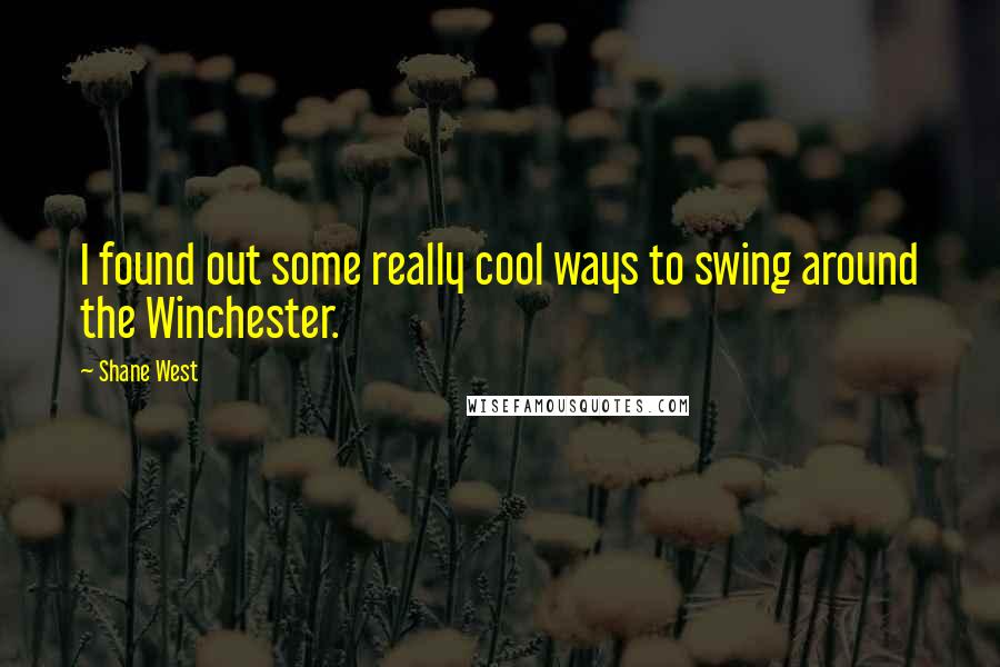 Shane West Quotes: I found out some really cool ways to swing around the Winchester.