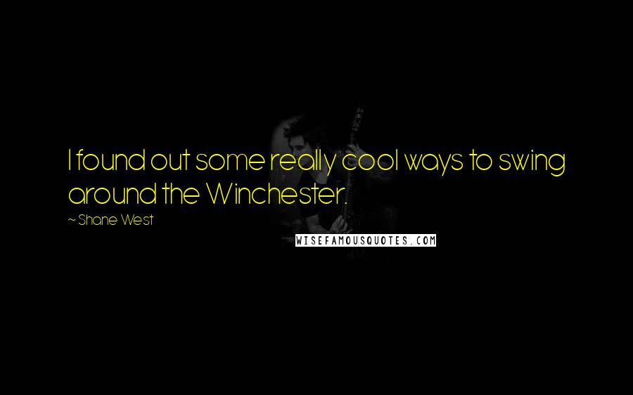 Shane West Quotes: I found out some really cool ways to swing around the Winchester.