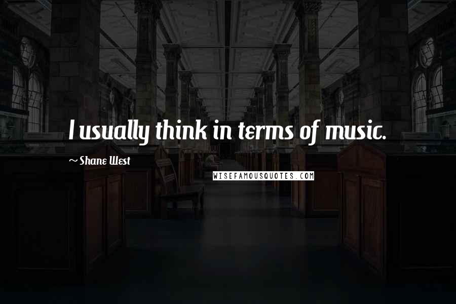 Shane West Quotes: I usually think in terms of music.