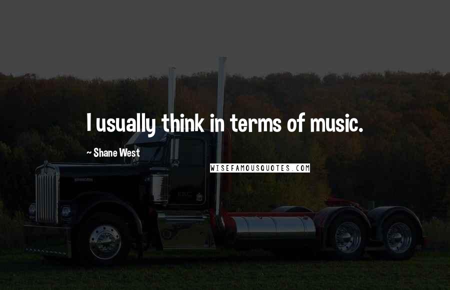 Shane West Quotes: I usually think in terms of music.