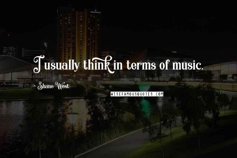 Shane West Quotes: I usually think in terms of music.